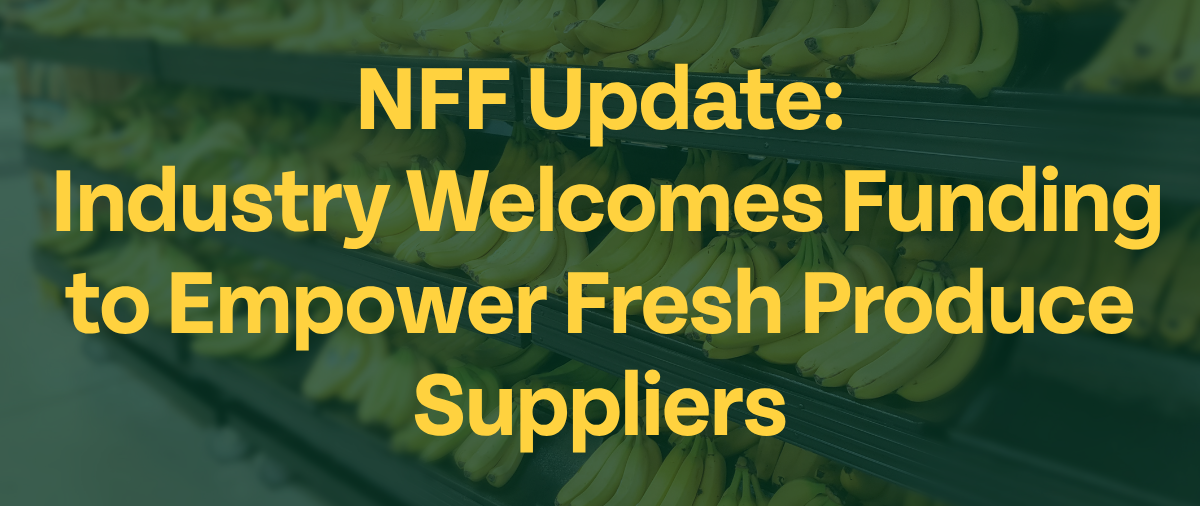 NFF Update: Industry Welcomes Funding to Empower Fresh Produce Suppliers 
